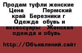 Продам туфли женские › Цена ­ 300 - Пермский край, Березники г. Одежда, обувь и аксессуары » Женская одежда и обувь   